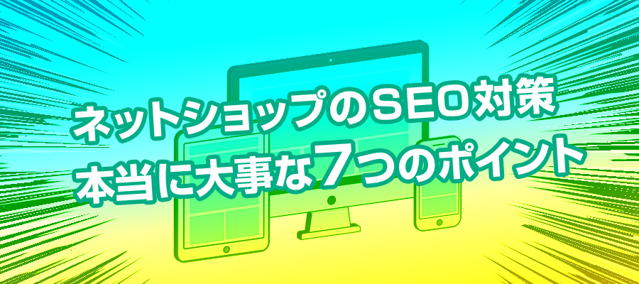 決定版】ネットショップのSEO対策で本当に大事な7つの事 | 売れるネットショップの教科書