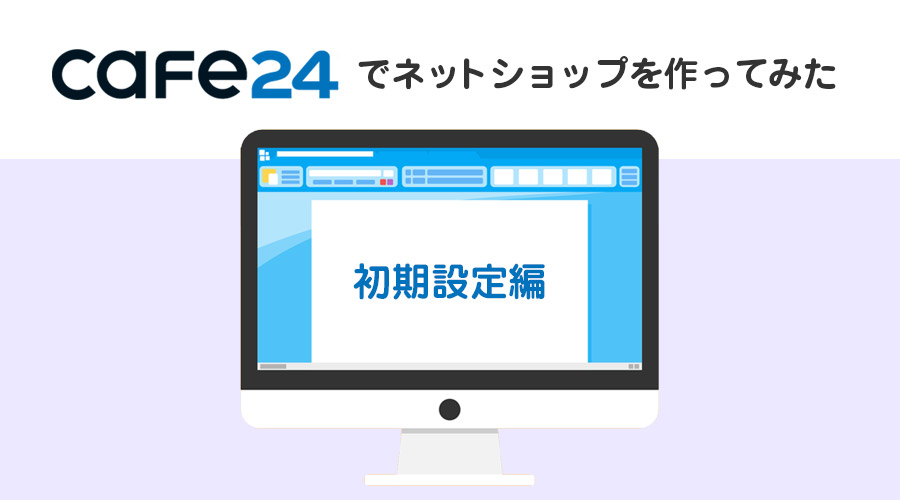 無料ネットショップ「Cafe24」を実際に使ってみた～初期設定編～